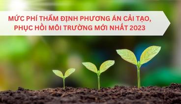 MỨC PHÍ THẨM ĐỊNH PHƯƠNG ÁN CẢI TẠO, PHỤC HỒI MÔI TRƯỜNG MỚI NHẤT 2023 tham-dinh-phuc-hoi-moi-truong-2023